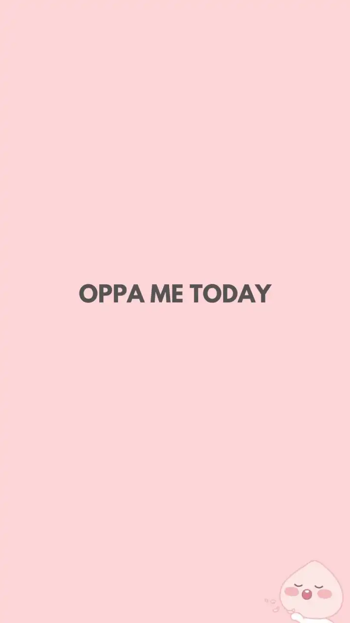 OPPA ME TODAY