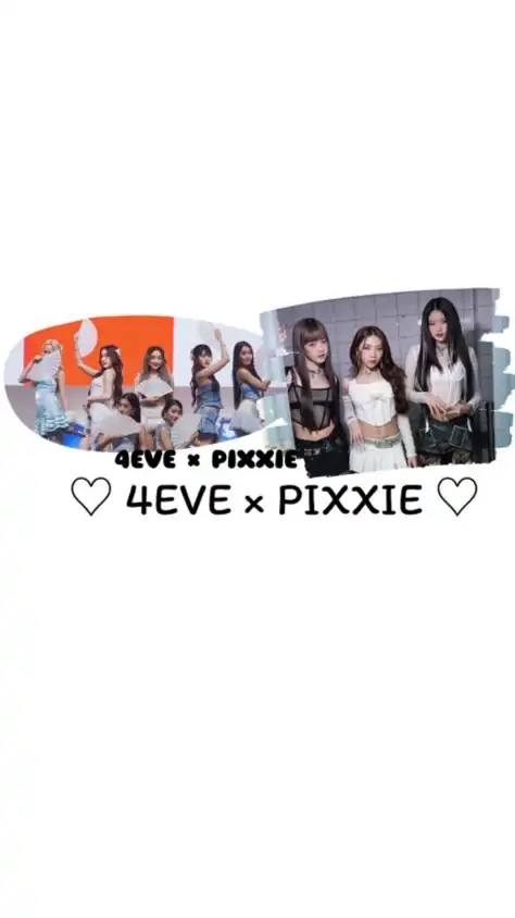♡ 4EVE × PIXXIE ♡