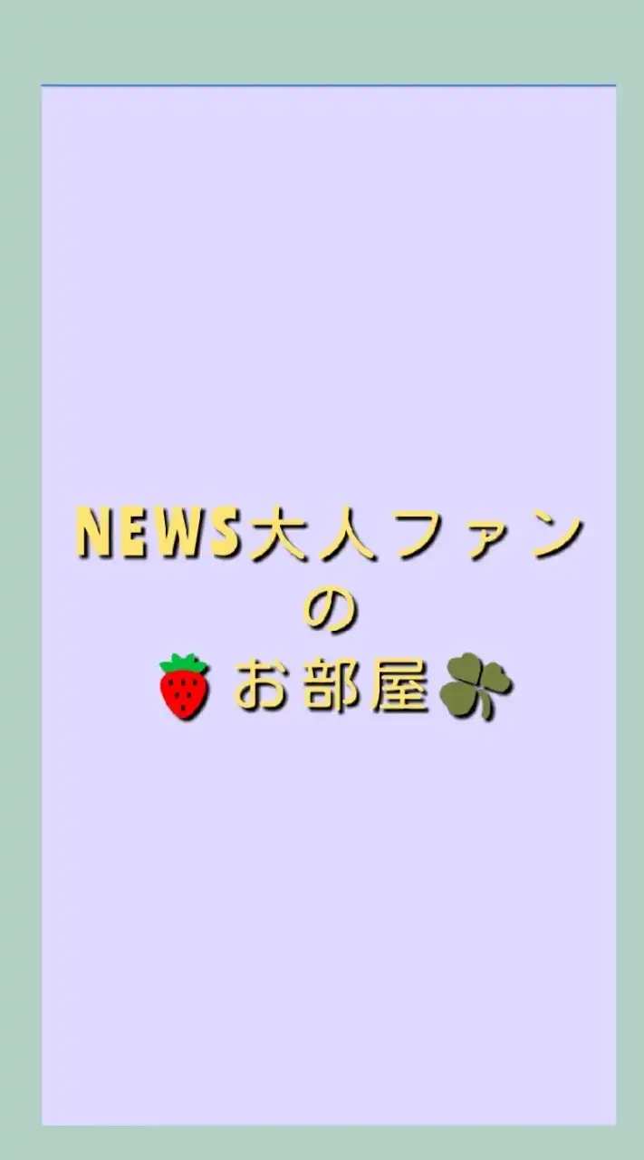 🍓NEWS大人ファンのお部屋☘️