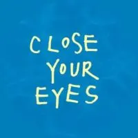 CLOSE YOUR EYES